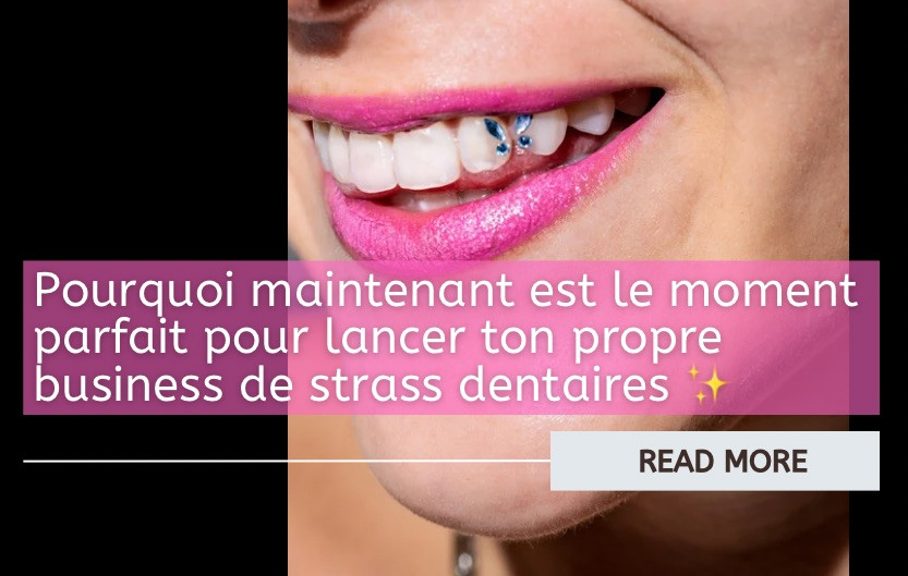 Pourquoi maintenant est le moment parfait pour lancer ton propre business de strass dentaires ✨