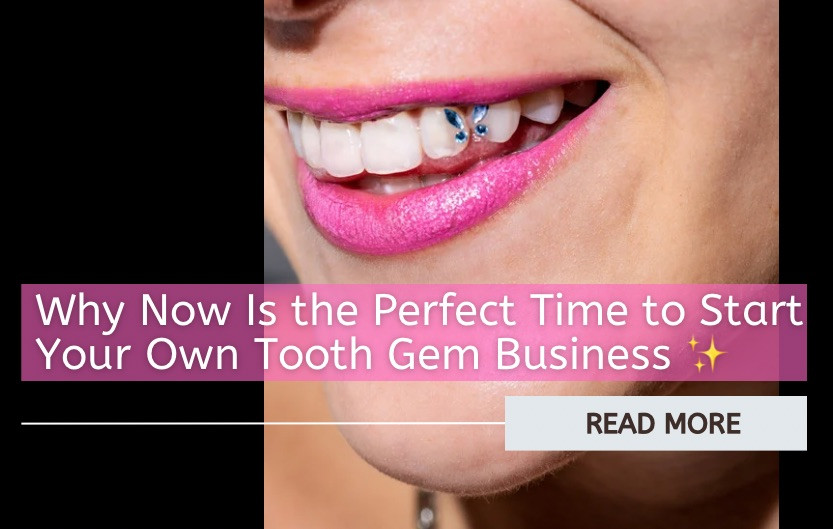 Why Now Is the Perfect Time to Start Your Own Tooth Gem Business ✨